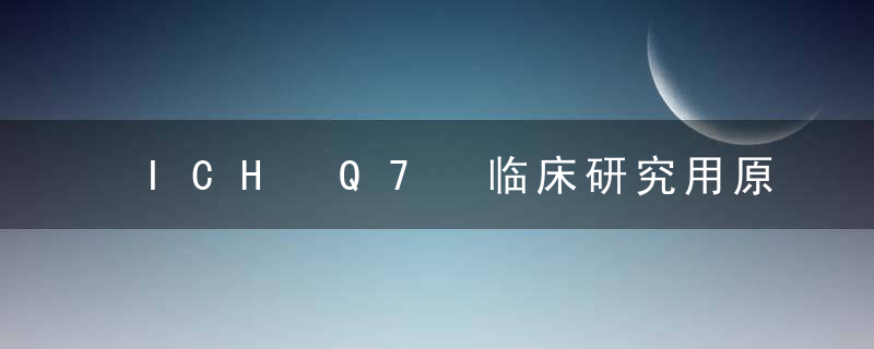 ICH Q7 临床研究用原料药的GMP专家问答（中文版）